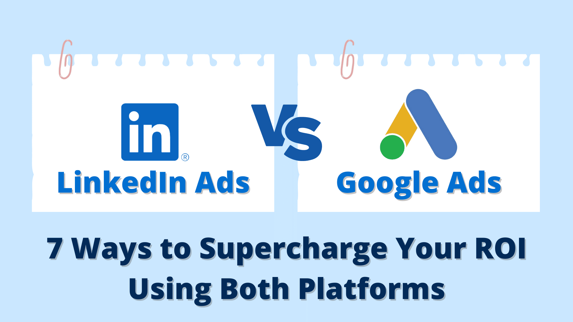 LinkedIn Ads vs Google Ads 7 Ways to Supercharge Your ROI