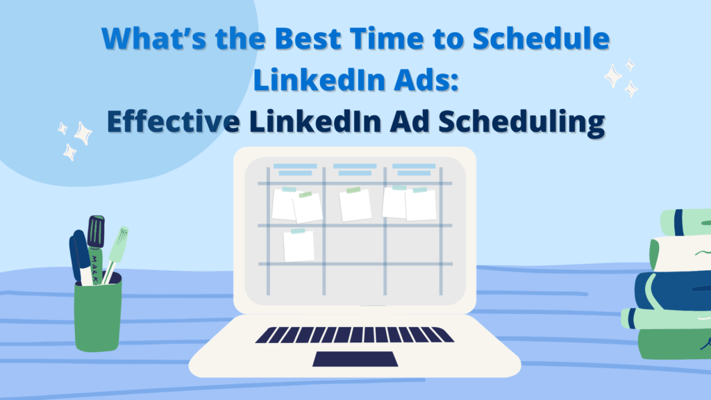 What’s the Best Time to Schedule LinkedIn Ads Effective LinkedIn Ad Scheduling