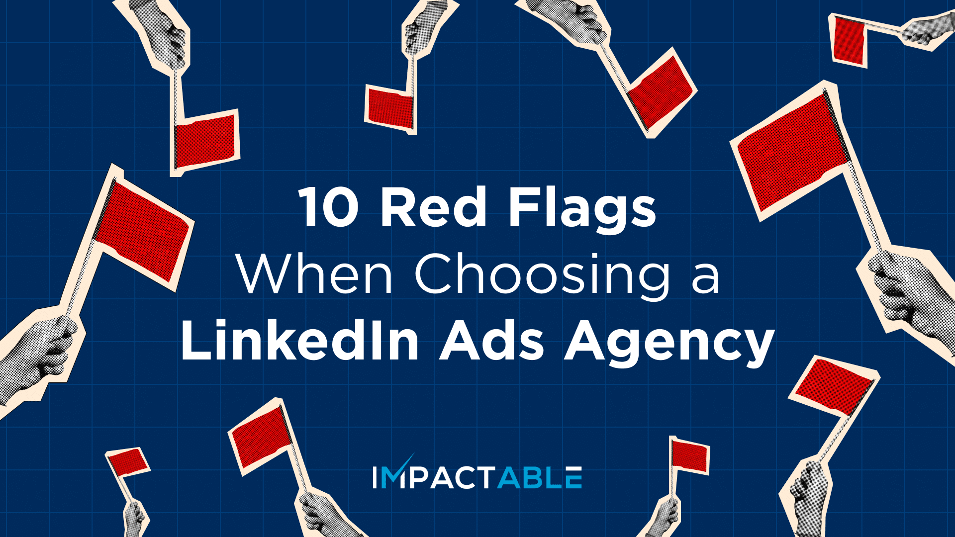 10 Red Flags When Choosing a LinkedIn Ads Agency