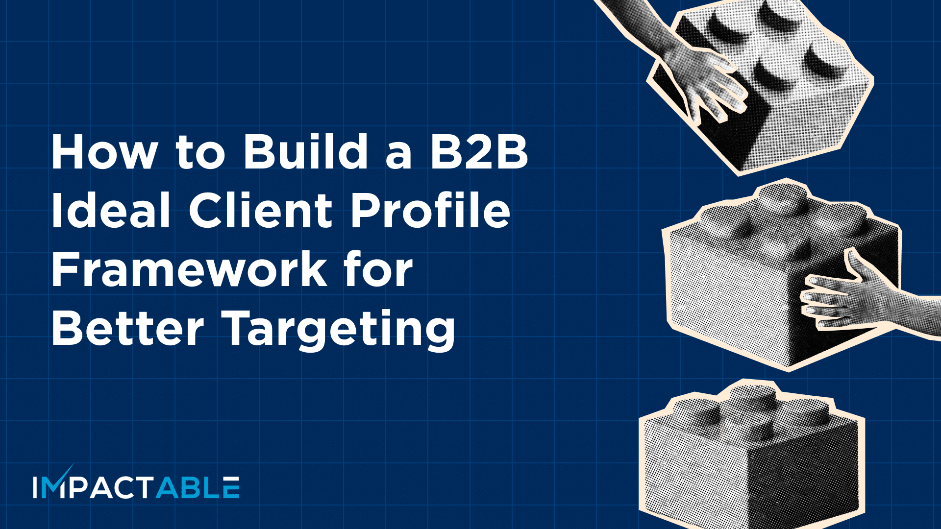 How to Build a B2B Ideal Client Profile Framework for Better Targetin