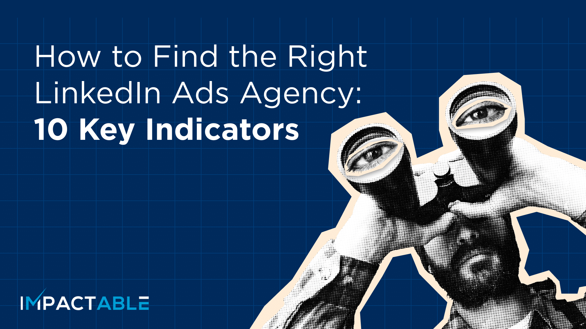 How to Find the Right LinkedIn Ads Agency: 10 Key Indicators
