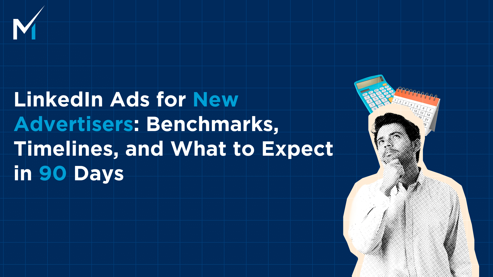 LinkedIn Ads for New Advertisers: Benchmarks, Timelines, and What to Expect in 90 Days